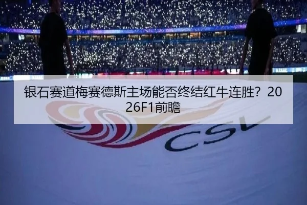 银石赛道梅赛德斯主场能否终结红牛连胜？2026F1前瞻